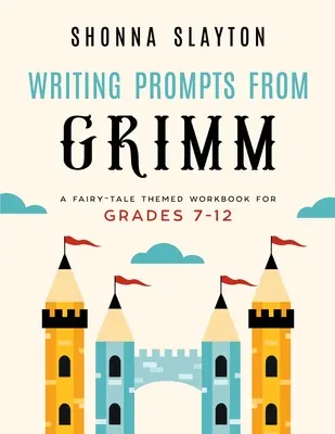 Writing Prompts From Grimm: A Fairy-Tale Themed Workbook for Grades 7 - 12 (Ejercicios de escritura de Grimm: cuaderno de cuentos de hadas para 7.º a 12.º curso) - Writing Prompts From Grimm: A Fairy-Tale Themed Workbook for Grades 7 - 12