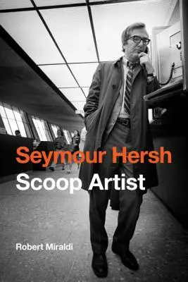 Seymour Hersh: Artista de la primicia - Seymour Hersh: Scoop Artist