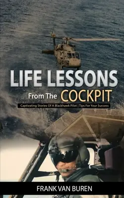 Lecciones de vida desde la cabina: Historias cautivadoras de un piloto de BlackHawk - Consejos para su éxito - Life Lessons From The Cockpit: Captivating Stories Of a BlackHawk Pilot - Tips For Your Success