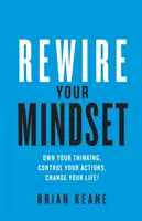 Reconecta tu mentalidad: Domine su forma de pensar, controle sus acciones, ¡cambie su vida! - Rewire Your Mindset: Own Your Thinking, Control Your Actions, Change Your Life!