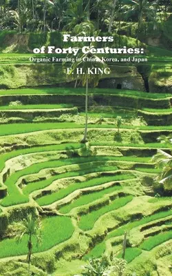 Agricultores de los Cuarenta Siglos: Agricultura ecológica permanente en China, Corea y Japón - Farmers of Forty Centuries: Permanent Organic Farming in China, Korea, and Japan