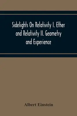 Sidelights On Relativity I. Ether And Relativity Ii. Geometría y experiencia - Sidelights On Relativity I. Ether And Relativity Ii. Geometry And Experience