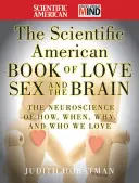 The Scientific American Book of Love, Sex and the Brain: La neurociencia de cómo, cuándo, por qué y a quién amamos - The Scientific American Book of Love, Sex and the Brain: The Neuroscience of How, When, Why and Who We Love