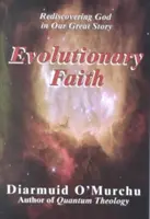 La fe evolutiva: Redescubrir a Dios en nuestra gran historia - Evolutionary Faith: Rediscovering God in Our Great Story