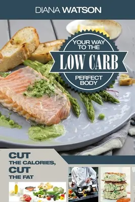 Low Carb Recipes Cookbook - Low Carb Your Way To The Perfect Body: Reduzca Las Calorías Reduzca La Grasa - Low Carb Recipes Cookbook - Low Carb Your Way To The Perfect Body: Cut The Calories Cut The Fat