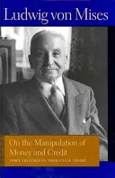 Sobre la manipulación del dinero y el crédito: Tres tratados sobre la teoría del ciclo comercial - On the Manipulation of Money and Credit: Three Treatises on Trade-Cycle Theory