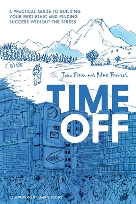 Tiempo libre: Guía práctica para fomentar la ética del descanso y alcanzar el éxito sin estrés - Time Off: A Practical Guide to Building Your Rest Ethic and Finding Success Without the Stress