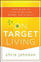 Vivir en el blanco: Su guía para una vida de equilibrio, energía y vitalidad - On Target Living: Your Guide to a Life of Balance, Energy, and Vitality