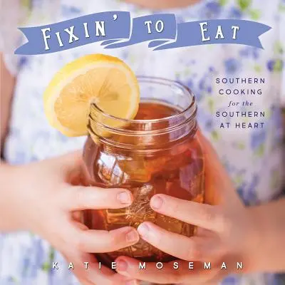 Fixin' to Eat: Cocina sureña para los sureños de corazón - Fixin' to Eat: Southern Cooking for the Southern at Heart