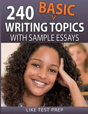 240 Temas Básicos de Escritura: con Ejemplos de Ensayos - 240 Basic Writing Topics: with Sample Essays