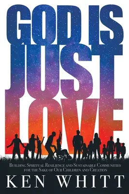 Dios es sólo amor: Construir resiliencia espiritual y comunidades sostenibles por el bien de nuestros hijos y de la creación. - God Is Just Love: Building Spiritual Resilience and Sustainable Communities for the Sake of Our Children and Creation