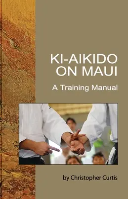 Ki Aikido en Maui: A Training Manual - Ki Aikido on Maui: A Training Manual