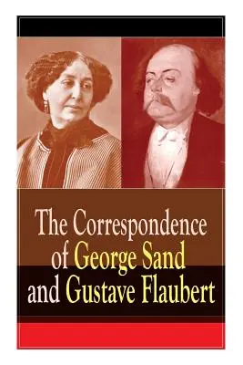 La correspondencia de George Sand y Gustave Flaubert: Cartas recopiladas de los autores franceses más influyentes - The Correspondence of George Sand and Gustave Flaubert: Collected Letters of the Most Influential French Authors