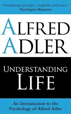 Comprender la vida: Introducción a la Psicología de Alfred Adler - Understanding Life: An Introduction to the Psychology of Alfred Adler