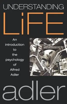 Comprender la vida: Una introducción a la psicología de Alfred Adler - Understanding Life: An Introduction to the Psychology of Alfred Adler