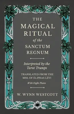 El Ritual Mágico del Sanctum Regnum - Interpretado por los Triunfos del Tarot - Traducido del Mss. de liphas Lvi - Con Ocho Láminas - The Magical Ritual of the Sanctum Regnum - Interpreted by the Tarot Trumps - Translated from the Mss. of liphas Lvi - With Eight Plates