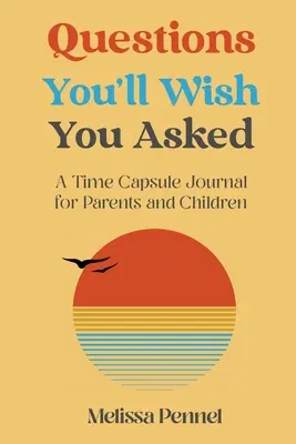 Preguntas que desearás haber hecho: Una cápsula del tiempo para padres e hijos - Questions You'll Wish You Asked: A Time Capsule Journal for Parents and Children