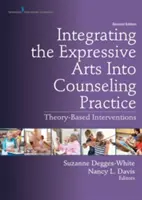 Integración de las artes expresivas en la práctica del asesoramiento: Intervenciones basadas en la teoría - Integrating the Expressive Arts Into Counseling Practice: Theory-Based Interventions