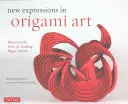 Nuevas expresiones del arte del origami: Obras maestras de 25 destacados artistas del papel - New Expressions in Origami Art: Masterworks from 25 Leading Paper Artists