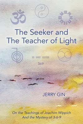 El buscador y el maestro de luz: Sobre las enseñanzas de Joachim Wippich y el misterio del 3-6-9 - The Seeker and The Teacher of Light: On the Teachings of Joachim Wippich and the Mystery of 3-6-9