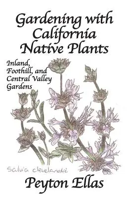 Jardinería con plantas autóctonas de California: Jardines del interior, de las estribaciones y del valle central - Gardening with California Native Plants: Inland, Foothill, and Central Valley Gardens