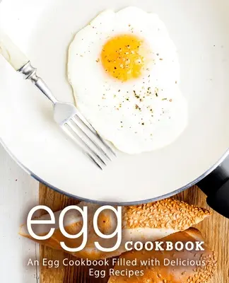 Egg Cookbook: Un libro de cocina con deliciosas recetas de huevos (2ª Edición) - Egg Cookbook: An Egg Cookbook Filled with Delicious Egg Recipes (2nd Edition)