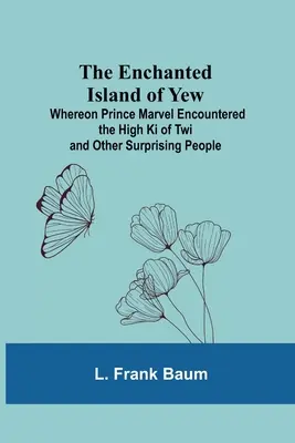 La Isla Encantada Del Tejo, Donde El Príncipe Maravilla Encontró Al Alto Ki De Twi Y Otras Personas Sorprendentes - The Enchanted Island Of Yew; Whereon Prince Marvel Encountered The High Ki Of Twi And Other Surprising People