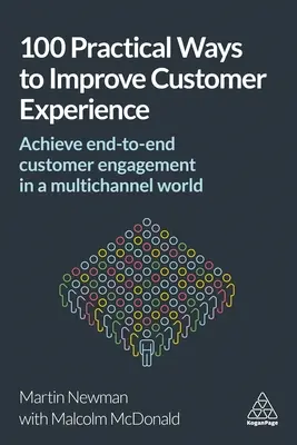 100 formas prácticas de mejorar la experiencia del cliente: Conseguir la implicación total del cliente en un mundo multicanal - 100 Practical Ways to Improve Customer Experience: Achieve End-To-End Customer Engagement in a Multichannel World