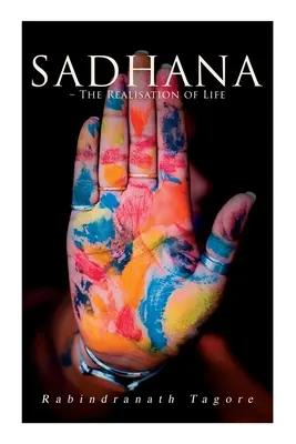 Sadhana - La realización de la vida: Ensayos sobre religión y el antiguo espíritu de la India - Sadhana - The Realisation of Life: Essays on Religion and the Ancient Spirit of India