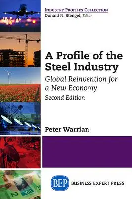 Perfil de la industria siderúrgica: Reinvención global para una nueva economía, segunda edición - A Profile of the Steel Industry: Global Reinvention for a New Economy, Second Edition