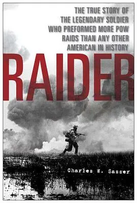 Raider: La verdadera historia del legendario soldado que realizó más redadas de prisioneros de guerra que ningún otro estadounidense en la historia - Raider: The True Story of the Legendary Soldier Who Performed More POW Raids Than Any Other American in History