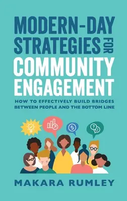 Estrategias modernas de compromiso con la comunidad: Cómo tender puentes eficaces entre las personas y los resultados económicos - Modern-Day Strategies for Community Engagement: How to Effectively Build Bridges Between People and the Bottom Line