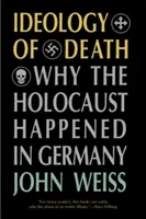 Ideología de la muerte: Por qué se produjo el Holocausto en Alemania - Ideology of Death: Why the Holocaust Happened in Germany