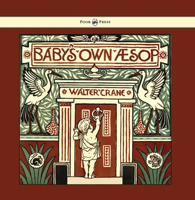 El propio Esopo del bebé - Las fábulas condensadas en rimas con moralejas portátiles - Ilustrado por Walter Crane - Baby's Own Aesop - Being the Fables Condensed in Rhyme with Portable Morals - Illustrated by Walter Crane