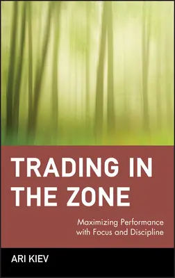 Operar en la zona: Maximizar el rendimiento con concentración y disciplina - Trading in the Zone: Maximizing Performance with Focus and Discipline