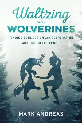 Vals con glotones: Cómo encontrar la conexión y la cooperación con adolescentes problemáticos - Waltzing with Wolverines: Finding Connection and Cooperation with Troubled Teens