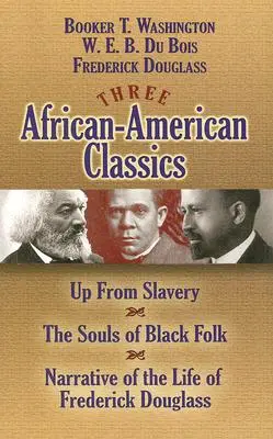 Tres clásicos afroamericanos: Salir de la esclavitud, Las almas de los negros y Relato de la vida de Frederick Douglass - Three African-American Classics: Up from Slavery, the Souls of Black Folk and Narrative of the Life of Frederick Douglass