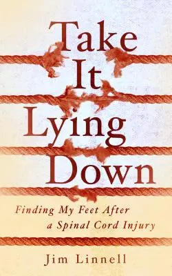 Take It Lying Down: Finding My Feet After a Spinal Cord Injury (Tómatelo con calma: cómo recuperarme de una lesión medular) - Take It Lying Down: Finding My Feet After a Spinal Cord Injury