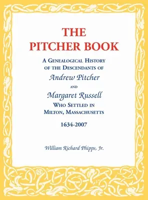 El libro de Pitcher: Historia genealógica de los descendientes de Andrew Pitcher y Margaret Russell que se establecieron en Milton, Massachusetts, - The Pitcher Book: A Genealogical History of the Descendants of Andrew Pitcher and Margaret Russell Who Settled in Milton, Massachusetts,