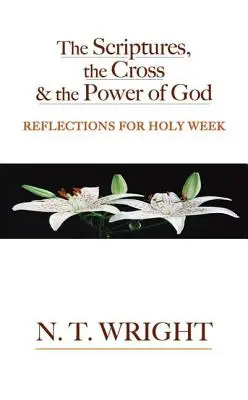 Las Escrituras, la cruz y el poder de Dios: Reflexiones para la Semana Santa - The Scriptures, the Cross and the Power of God: Reflections for Holy Week