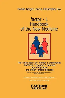factor-L Manual de la Nueva Medicina - La verdad sobre los descubrimientos del Dr. Hamer: Conflictos-Triggers-Cursos sobre el cáncer y otras enfermedades curables - factor-L Handbook of the New Medicine - The Truth about Dr. Hamer's Discoveries: Conflicts-Triggers-Courses regarding cancer and other curable disease