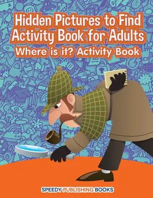 Libro de actividades con imágenes ocultas para adultos: ¿Dónde está? Libro de actividades - Hidden Pictures to Find Activity Book for Adults: Where is it? Activity Book