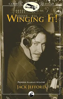 ¡Winging It! Jack Jefford, aviador pionero de Alaska - Winging It!: Jack Jefford, Pioneer Alaskan Aviator