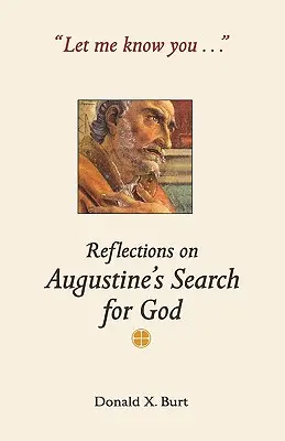 Déjame conocerte..: Reflexiones sobre la búsqueda de Dios por san Agustín - Let Me Know You...: Reflections on Augustine's Search for God