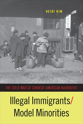 Inmigrantes ilegales/minorías modelo: La guerra fría de la narrativa chino-estadounidense - Illegal Immigrants/Model Minorities: The Cold War of Chinese American Narrative
