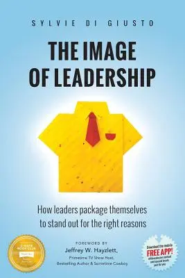 La imagen del liderazgo: Cómo se presentan los líderes para destacar por las razones adecuadas - The Image of Leadership: How leaders package themselves to stand out for the right reasons