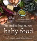 Nourished Beginnings Baby Food: Recetas nutritivas para bebés, niños pequeños y mayores inspiradas en la sabiduría ancestral y los alimentos tradicionales - Nourished Beginnings Baby Food: Nutrient-Dense Recipes for Infants, Toddlers and Beyond Inspired by Ancient Wisdom and Traditional Foods