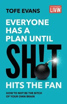 Todo el mundo tiene un plan hasta que la mierda golpea el ventilador: cómo no ser la perra de tu propio cerebro - Everyone Has a Plan until Sh!t Hits the Fan: How to Not Be the Bitch of Your Own Brain