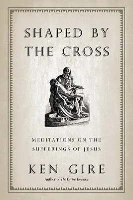 Formados por la cruz: Meditaciones sobre los sufrimientos de Jesús - Shaped by the Cross: Meditations on the Sufferings of Jesus