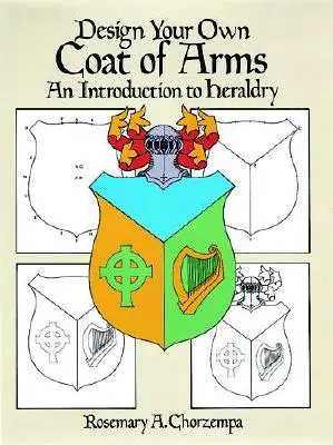 Diseña tu propio escudo de armas: Introducción a la heráldica - Design Your Own Coat of Arms: An Introduction to Heraldry